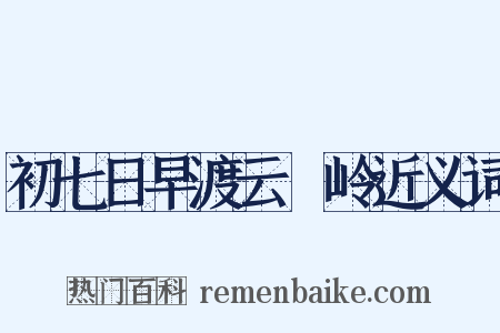 初七日早渡云磜岭近义词是什么意思的图片